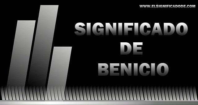 Significado de Benicio nombre masculino de origen Latino