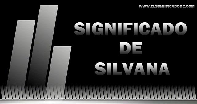 Significado de Silvana nombre femenino de origen latín