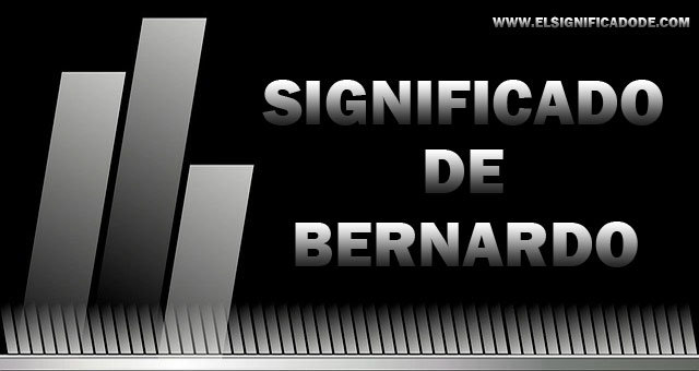Significado de Bernardo | Nombre masculino de origen germano