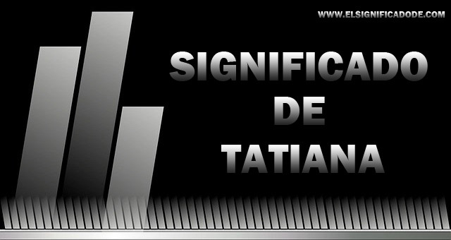 Significado de Tatiana nombre femenino de origen griego